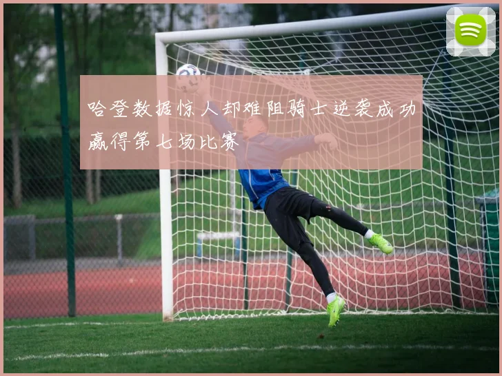 哈登数据惊人却难阻骑士逆袭成功赢得第七场比赛