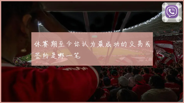 休赛期至今你认为最成功的交易或签约是哪一笔